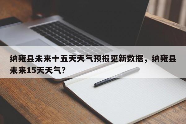 纳雍县未来十五天天气预报更新数据，纳雍县未来15天天气？-第1张图片-890百科网