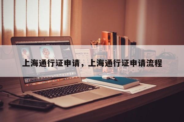 上海通行证申请，上海通行证申请流程-第2张图片-890百科网