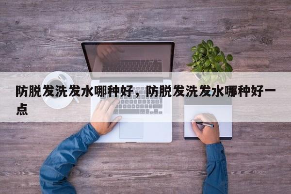防脱发洗发水哪种好，防脱发洗发水哪种好一点-第3张图片-890百科网