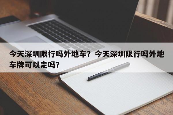 今天深圳限行吗外地车？今天深圳限行吗外地车牌可以走吗？-第1张图片-890百科网