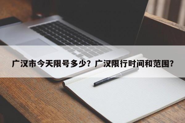 广汉市今天限号多少？广汉限行时间和范围？-第2张图片-890百科网