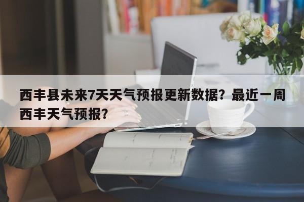 西丰县未来7天天气预报更新数据？最近一周西丰天气预报？-第3张图片-890百科网