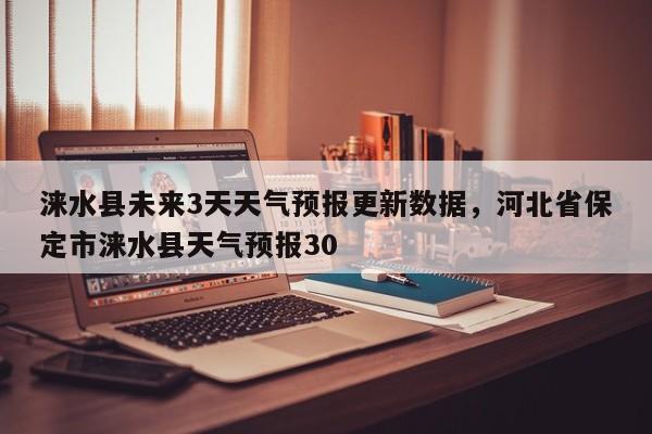 涞水县未来3天天气预报更新数据，河北省保定市涞水县天气预报30-第3张图片-890百科网