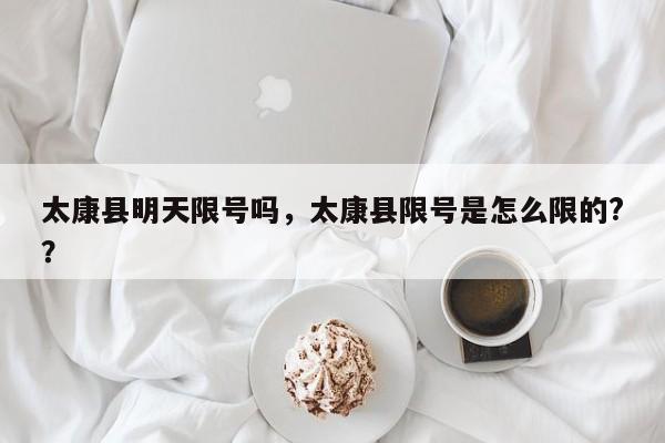 太康县明天限号吗，太康县限号是怎么限的?？-第3张图片-890百科网