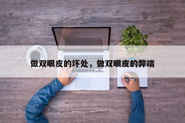 做双眼皮的坏处，做双眼皮的弊端-第3张图片-890百科网