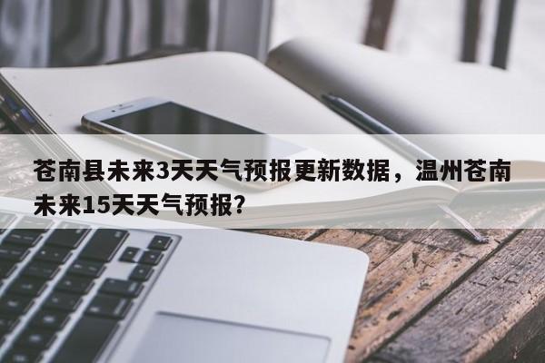 苍南县未来3天天气预报更新数据，温州苍南未来15天天气预报？-第1张图片-890百科网