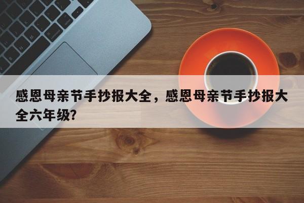 感恩母亲节手抄报大全，感恩母亲节手抄报大全六年级？-第2张图片-890百科网