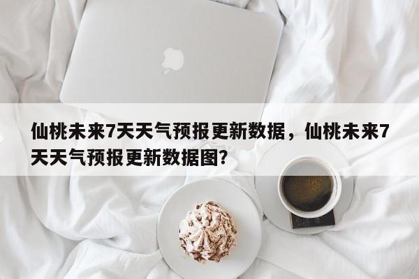 仙桃未来7天天气预报更新数据，仙桃未来7天天气预报更新数据图？-第2张图片-890百科网