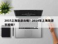 2015上海旅游攻略？2014年上海旅游节视频？