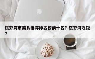 绥芬河市美食推荐排名榜前十名？绥芬河吃饭？