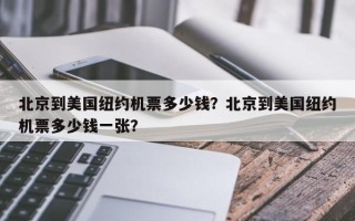 北京到美国纽约机票多少钱？北京到美国纽约机票多少钱一张？