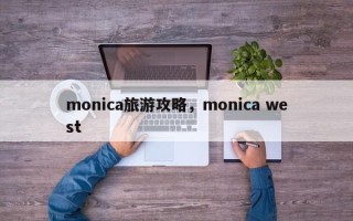 monica旅游攻略，monica west
